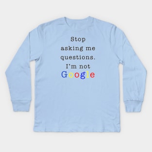 Stop asking me questions I'm not google Kids Long Sleeve T-Shirt